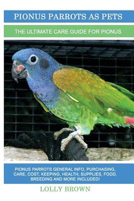 Pionus Parrots as Pets: Pionus Parrots General Info Purchasing Care Cost Keeping Health by Brown, Lolly