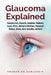 Glaucoma Explained: Glaucoma Facts, Diagnosis, Symptoms, Treatment, Causes, Effects, Alternative Medicines, Therapeutic Methods, History, by Frederick Earlstein