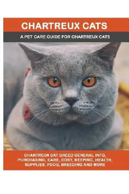 Chartreux Cats: Chartreux Cat Breed General Info, Purchasing, Care, Cost, Keeping, Health, Supplies, Food, Breeding and More Included! by Lolly Brown