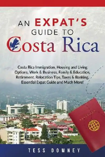 Costa Rica: Costa Rica Immigration, Housing and Living Options, Work & Business, Family & Education, Retirement, Relocation Tips, by Tess Downey