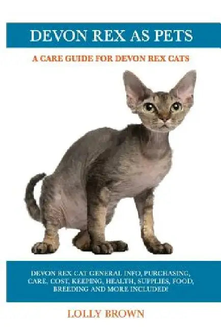 Devon Rex as Pets: Devon Rex Cat General Info, Purchasing, Care, Cost, Keeping, Health, Supplies, Food, Breeding and More Included! A Car by Lolly Brown