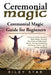 Ceremonial Magic: Ceremonial Magic Overview, Basics Rituals, Theories, Macrocosm and Microcosm, History, Healing and Banishing Technique by Riley Star