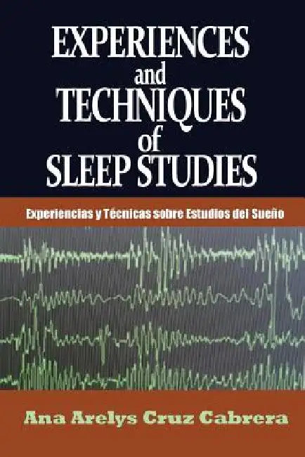 Experiences and Techniques of Sleep Studies: Experiencias y Técnicas sobre Estudios del Sueño by Ana Arelys Cruz Cabrera