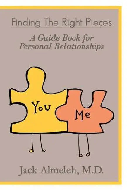 Finding the Right Pieces: A Guidebook for Personal Relationships by Jack Almeleh M. D.