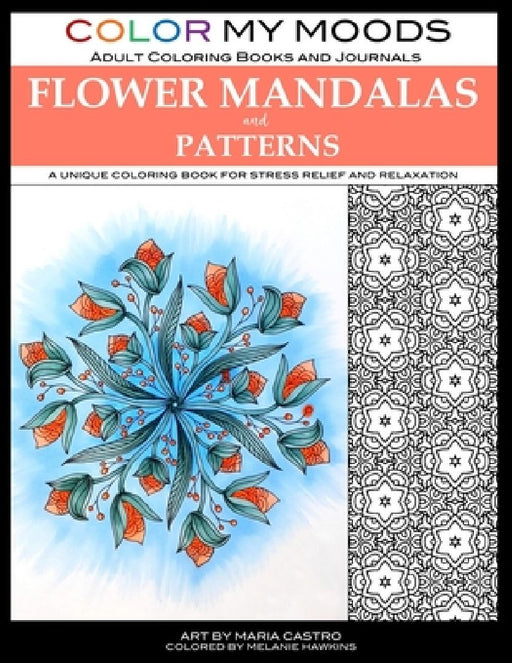 Color My Moods Adult Coloring Books Flower Mandalas and Patterns: A unique coloring book for stress relief and relaxation by Maria Castro