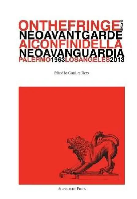 On the Fringe of the Neoavantgarde: Ai confini della Neoavanguardia Palermo 1963 - Los Angeles 2013 by Gianluca Rizzo