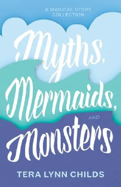 Myths, Mermaids, and Monsters by Tera Lynn Childs
