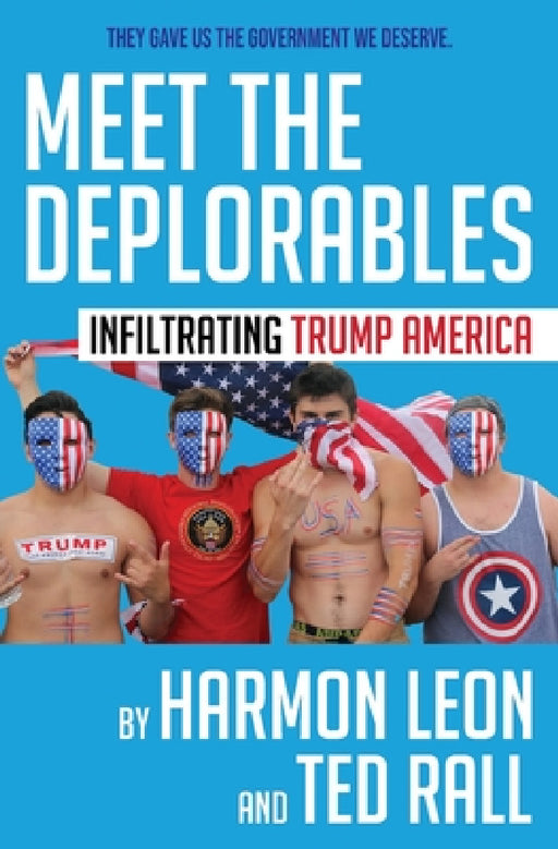 Meet the Deplorables: Infiltrating Trump America by Harmon Leon, Ted Rall