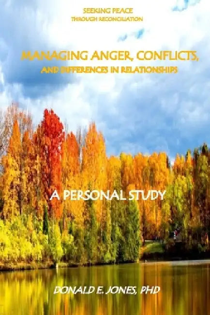 Seeking Peace Through Reconciliation Managing Anger, Conflicts, and Differences In Relationships A Personal Study by Donald E. Jones