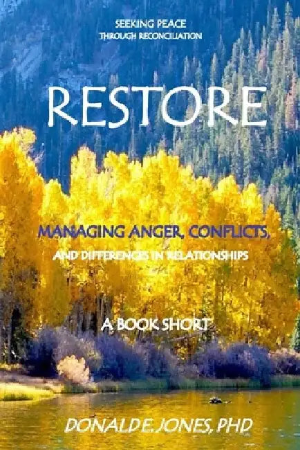 Restore Seeking Peace Through Reconciliation Managing Anger, Conflicts, and Differences In Relationships A Book Short by Donald E. Jones