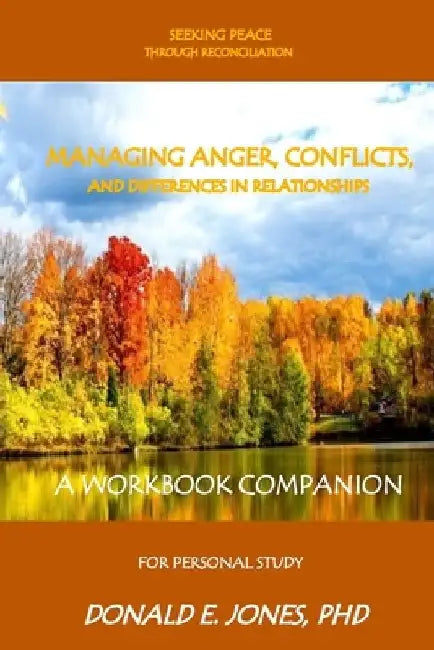 Seeking Peace Through Reconciliation Managing Anger, Conflicts, And Differences In Relationships A Workbook Companion For Personal Study by Donald E. Jones