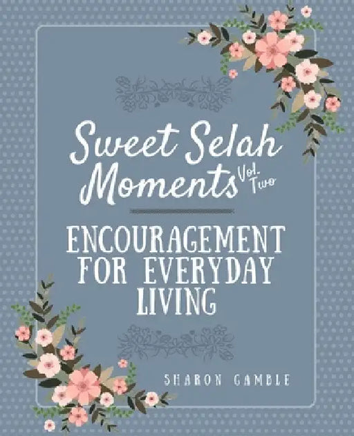 Sweet Selah Moments: Encouragement for Everyday Living by Sharon Gamble