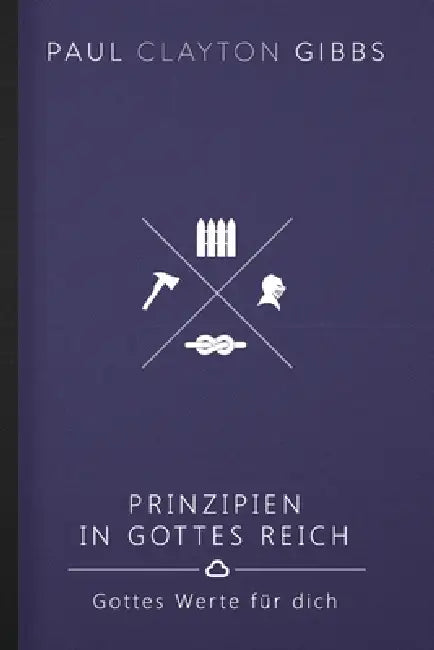 Prinzipien in Gottes Reich: Gottes Werte für dich by Paul Clayton Gibbs