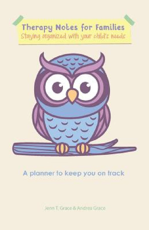 Therapy Notes for Families: Staying organized with your child's needs by Jenn T. Grace