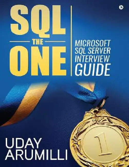 SQL the One: Microsoft SQL Server Interview Guide by Uday Arumilli