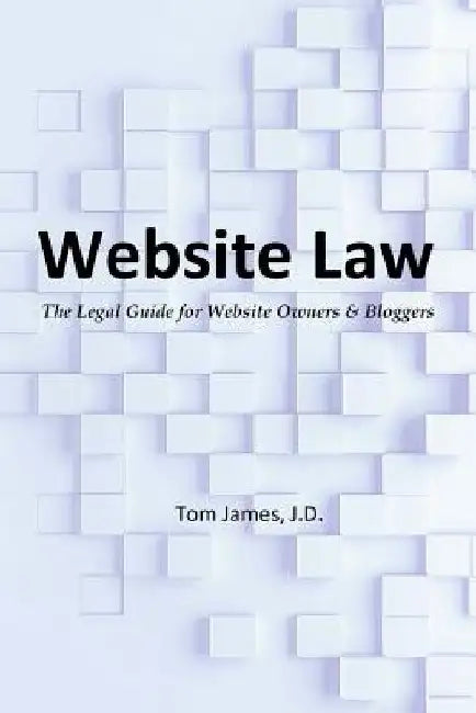 Website Law: the legal guide for website owners and bloggers by Tom James