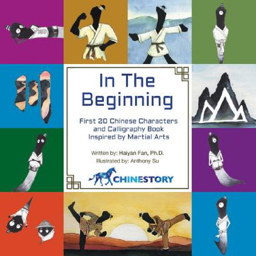 In The Beginning: First 20 Chinese Characters and Calligraphy Book Inspired by Martial Arts by Haiyan Fan, Su Anthony