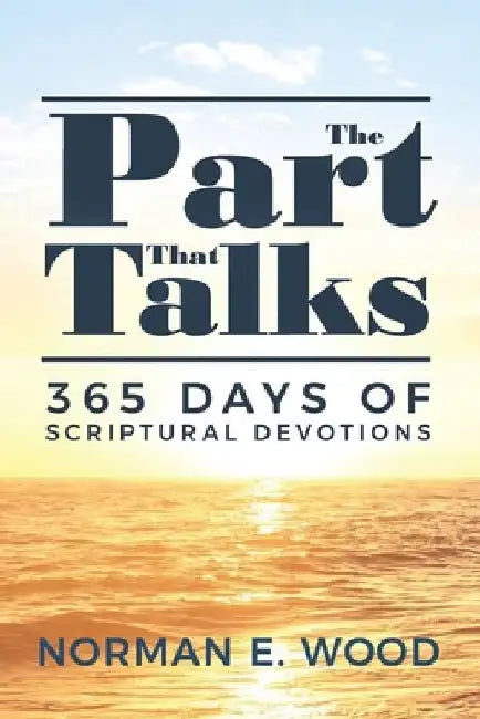 The Part That Talks: 365 days of scriptural devotions by Norman E. Wood