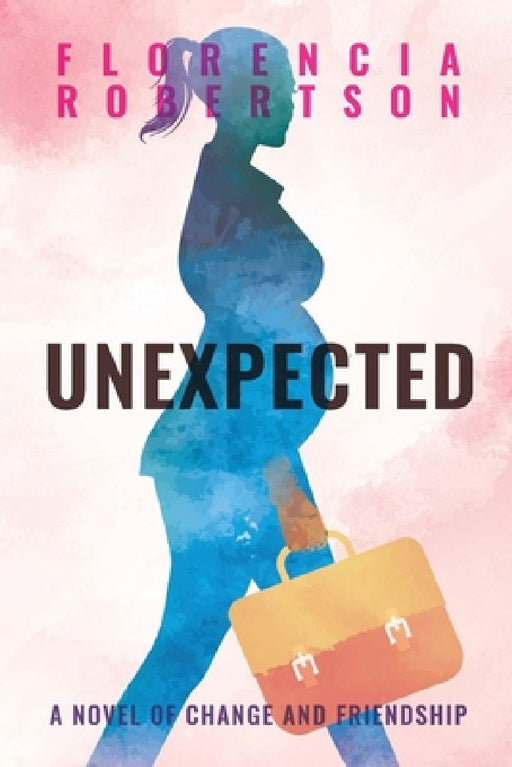 Unexpected: A Novel of Change and Friendship by Florencia Robertson