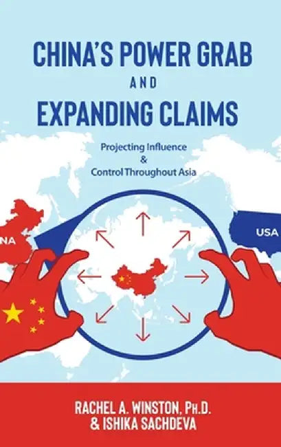 China's Power Grab and Expanding Claims: Projecting Influence and Control Throughout Asia by Ishika Sachdeva
