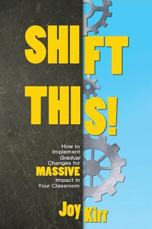 Shift This!: How to Implement Gradual Changes for Massive Impact in Your Classroom by Kirr, Joy