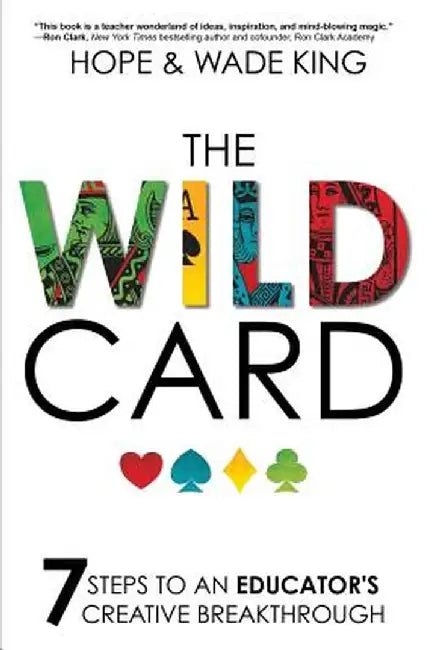 The Wild Card: 7 Steps to an Educator's Creative Breakthrough by Wade King