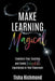Make Learning Magical: Transform Your Teaching and Create Unforgettable Experiences in Your Classroom by Tisha Richmond
