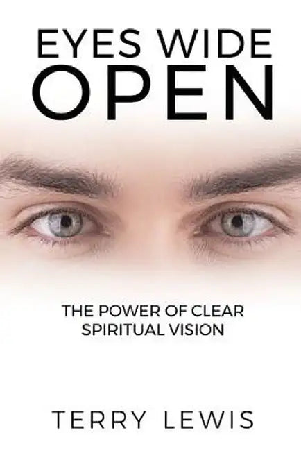Eyes Wide Open: The Powerful of Clear Spiritual Vision by Terry Lewis