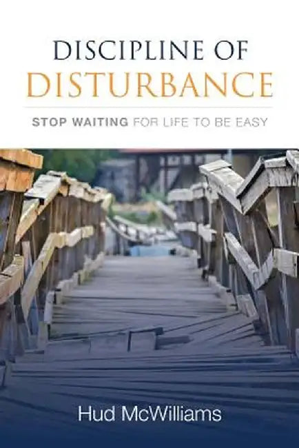 Discipline of Disturbance: Stop Waiting for Life to Be Easy by Hud McWilliams