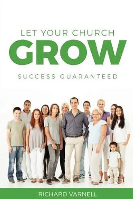 Let Your Church Grow: Success Guaranteed by Richard Varnell