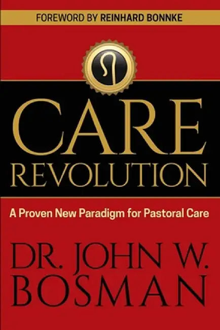 The Care Revolution: A Proven New Paradigm for Pastoral Care by Dr John W. Bosman