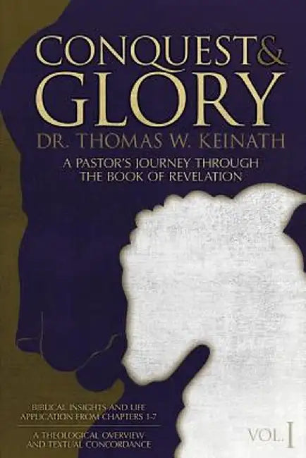 Conquest & Glory: A Pastor's Journey Through the Book of Revelation by Dr Thomas W. Keinath