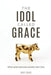 The Idol Called Grace: When Grace Becomes Greater Than God by Dave Vance
