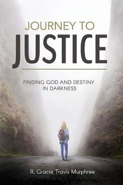 Journey to Justice: Finding God and Destiny in Darkness by R. Gracie Tracis Murphree