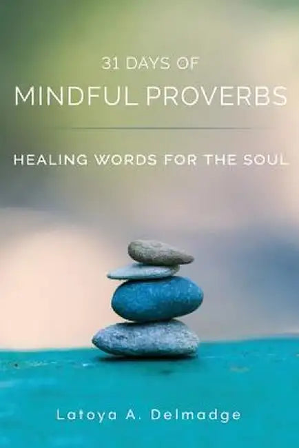 31 Days of Mindful Proverbs: Healing Words for the Soul by Latoya A. Delmadge