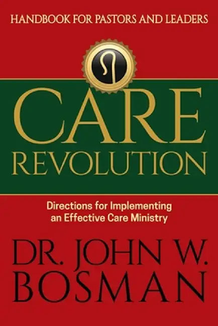 Care Revolution - Handbook for Pastors and Leaders: Directions for Implementing an Effective Care Ministry by John W. Bosman