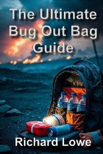 The Ultimate Bug Out Bag Guide by Richard Lowe