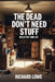 The Dead Don't Need Stuff: Declutter Your Life by Richard Lowe