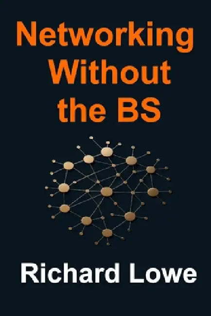 Networking Without the BS by Richard Lowe