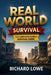 Real World Survival: The Complete Family Survival Guide by Richard Lowe