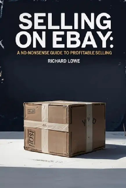 Selling on eBay: A No-Nonsense Guide to Profitable Selling by Richard Lowe