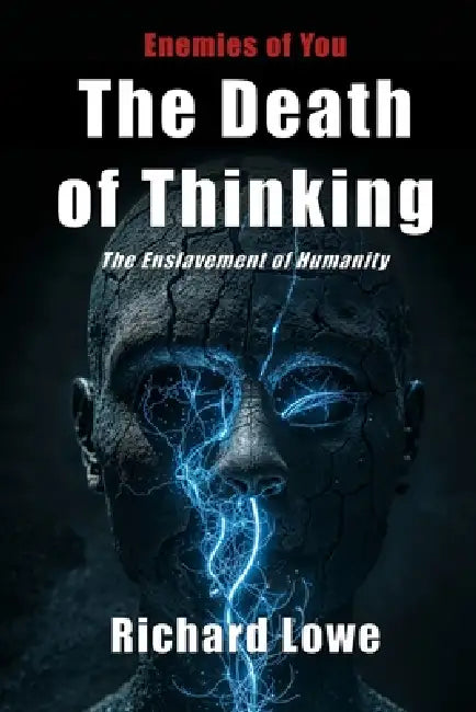 The Death of Thinking: The Enslavement of Humanity by Richard Lowe