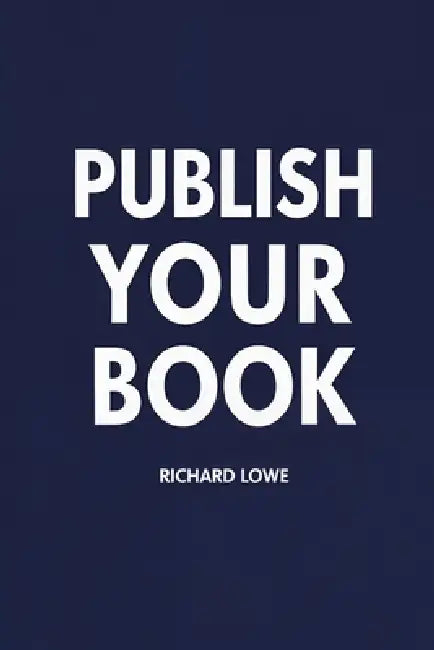 Publish Your Book by Richard Lowe