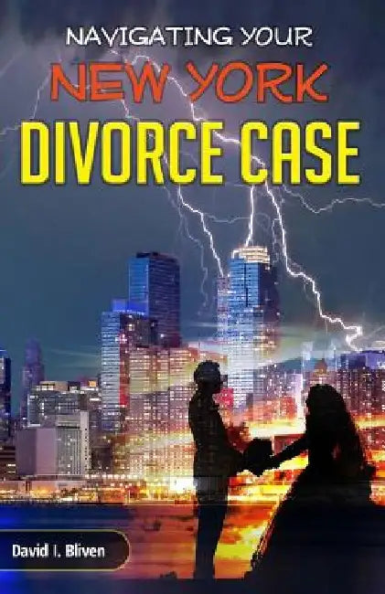Navigating Your New York Divorce Case by David I. Bliven