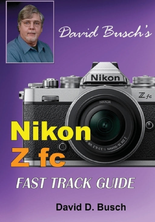 David Busch's Nikon Z fc FAST TRACK GUIDE: Nikon Z fc by David Busch