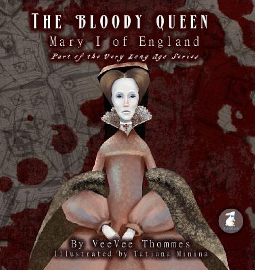 The Bloody Queen: Mary I of England by Veevee Thommes, Tatiana Minina