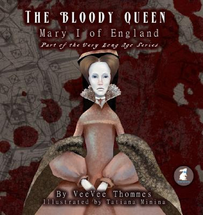 The Bloody Queen: Mary I of England by Veevee Thommes, Tatiana Minina