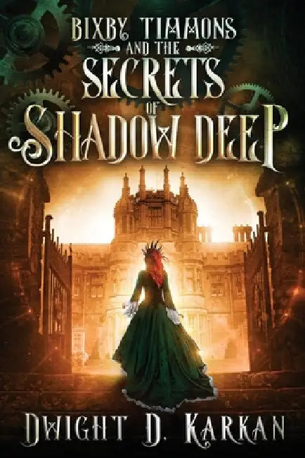 Bixby Timmons and the Secrets of Shadow Deep by Dwight Karkan