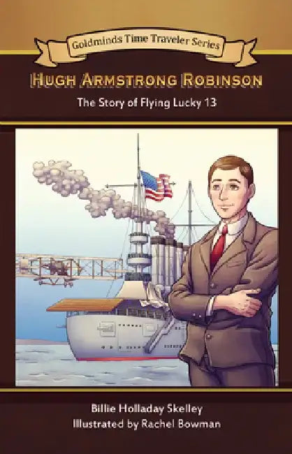 Flying Lucky 13: The Story of Aviation Pioneer Hugh Armstrong Robinson by Billie Holladay Skelley