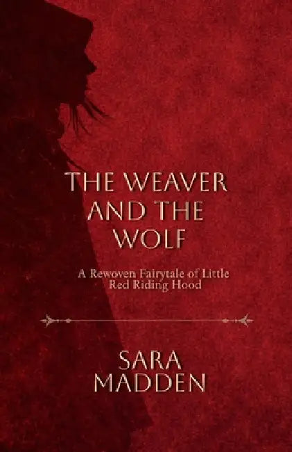 The Weaver and the Wolf A Rewoven Fairytale of Little Red Riding Hood by Sara Madden